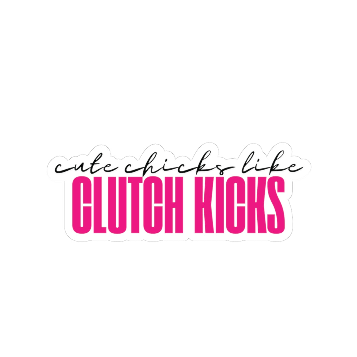 Cute Chicks Like Clutch Kicks Kiss-Cut Sticker
